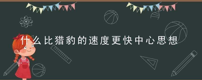 什么比猎豹的速度更快中心思想