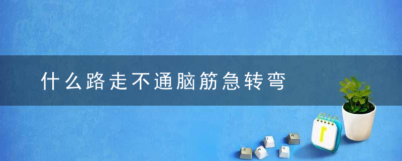 什么路走不通脑筋急转弯