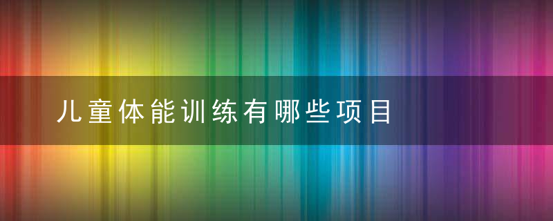 儿童体能训练有哪些项目