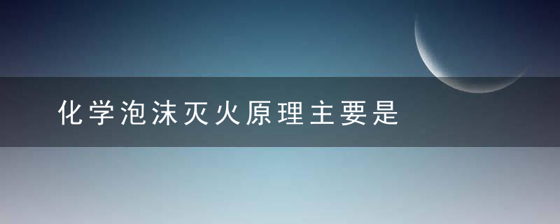 化学泡沫灭火原理主要是