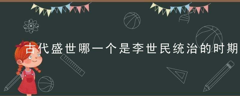 古代盛世哪一个是李世民统治的时期