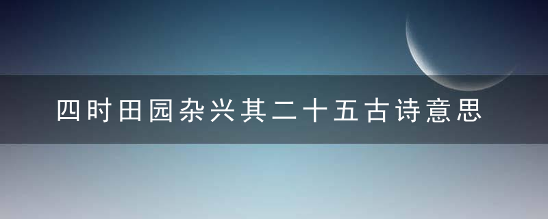 四时田园杂兴其二十五古诗意思