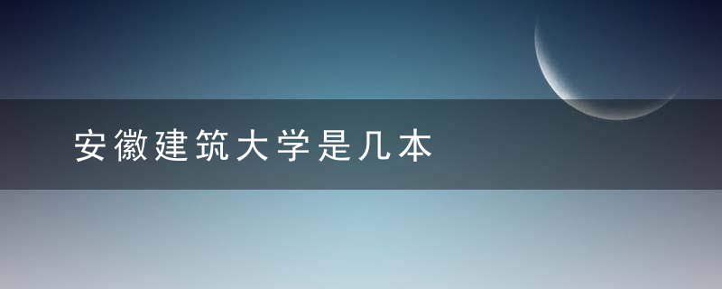 安徽建筑大学是几本