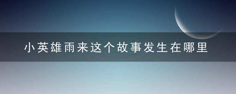 小英雄雨来这个故事发生在哪里