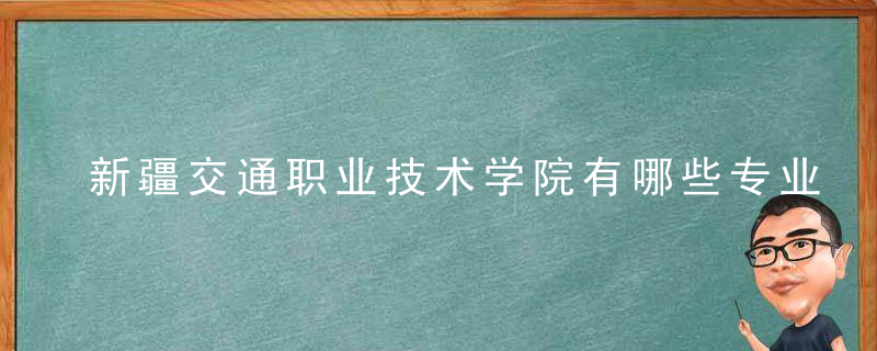 新疆交通职业技术学院有哪些专业