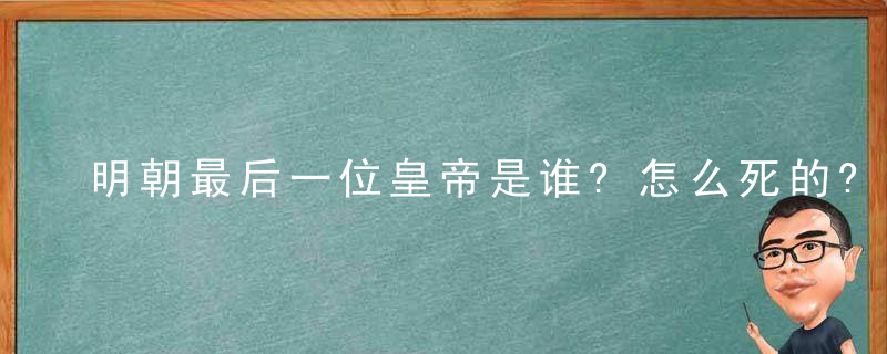 明朝最后一位皇帝是谁?怎么死的?