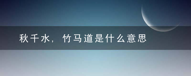 秋千水,竹马道是什么意思