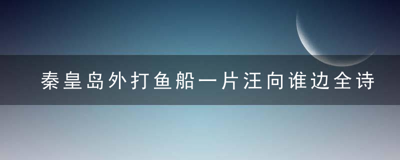 秦皇岛外打鱼船一片汪向谁边全诗