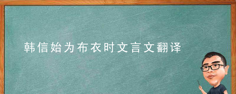 韩信始为布衣时文言文翻译