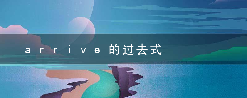 arrive的过去式